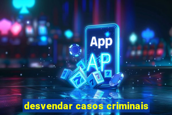 desvendar casos criminais